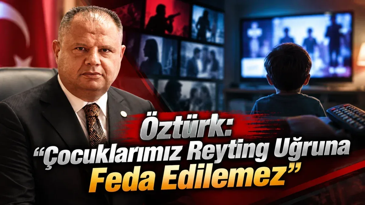 Öztürk: Çocuklarımız reyting uğruna feda edilemez