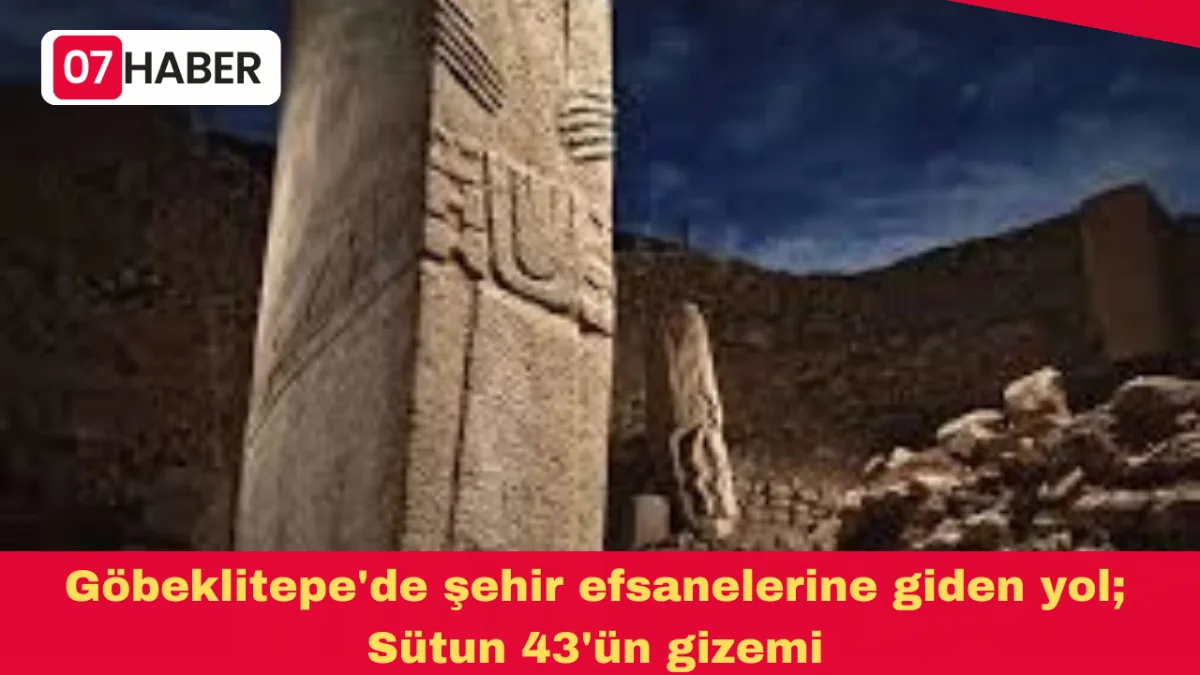 Göbeklitepe'de şehir efsanelerine giden yol; Sütun 43'ün gizemi